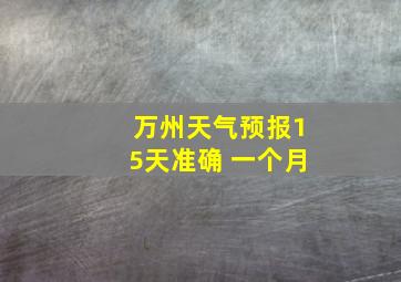 万州天气预报15天准确 一个月